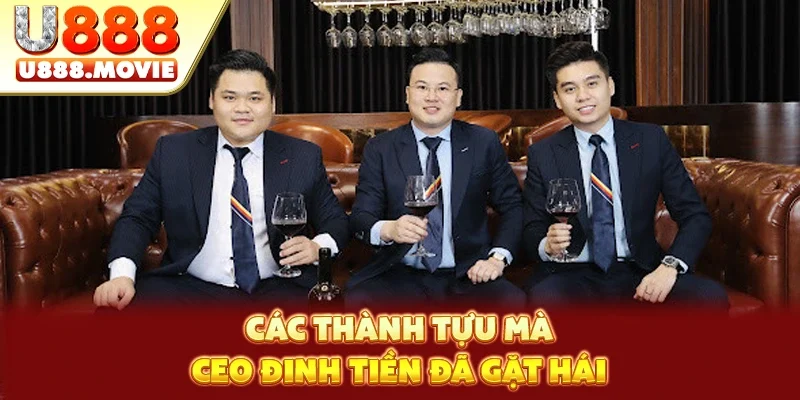Các thành tựu mà CEO Đinh Tiền đã gặt hái