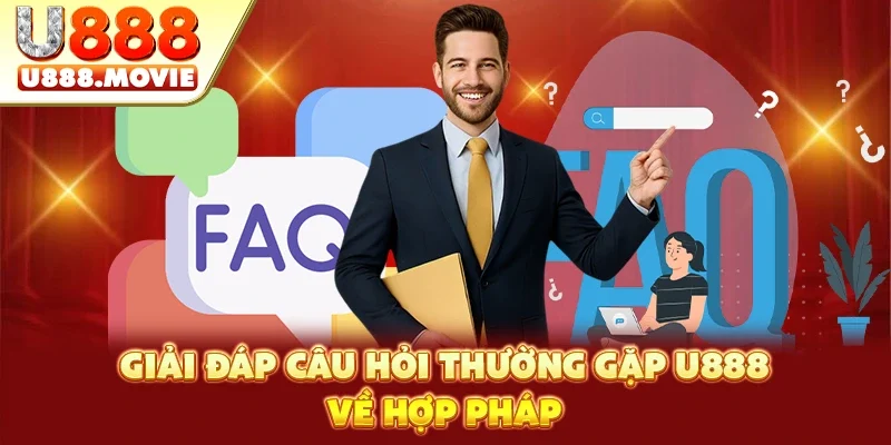 Giải đáp câu hỏi thường gặp U888 về hợp pháp Giải đáp câu hỏi thường gặp U888 về hợp pháp