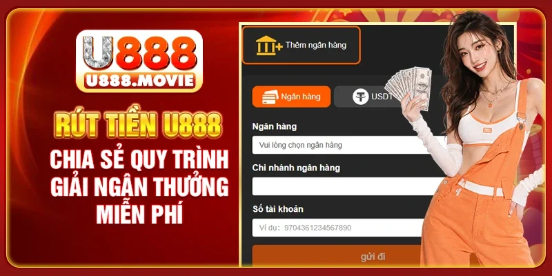 Rút Tiền U888 - Chia Sẻ Quy Trình Giải Ngân Thưởng Miễn Phí