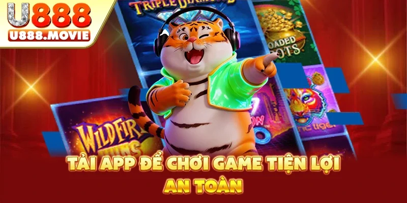 Tải app để chơi game tiện lợi, an toàn Tải app để chơi game tiện lợi, an toàn