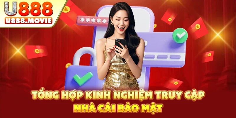 Tổng hợp kinh nghiệm truy cập nhà cái bảo mật