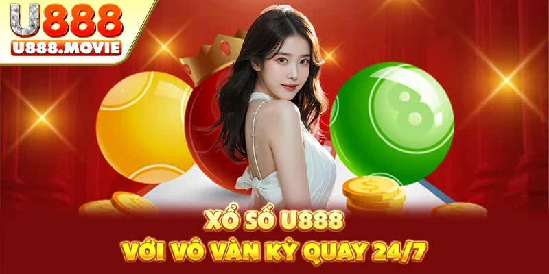 Xổ số U888 với vô vàn kỳ quay 24/7